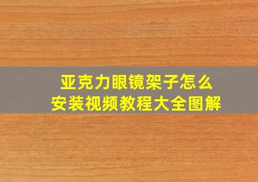 亚克力眼镜架子怎么安装视频教程大全图解