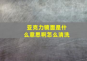 亚克力镜面是什么意思啊怎么清洗