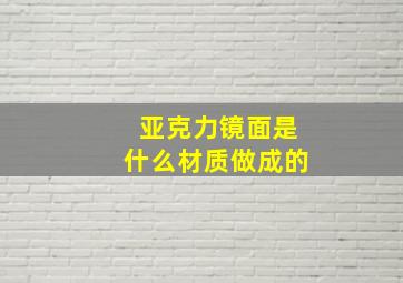 亚克力镜面是什么材质做成的