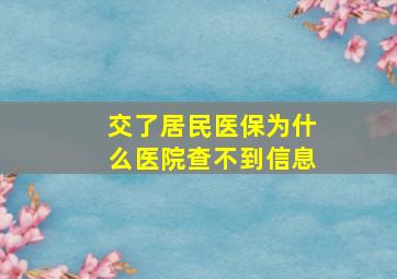 交了居民医保为什么医院查不到信息