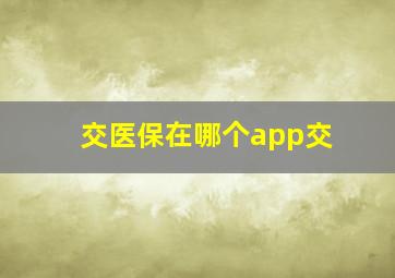 交医保在哪个app交