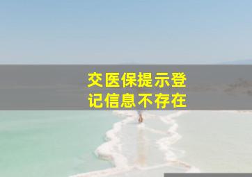 交医保提示登记信息不存在