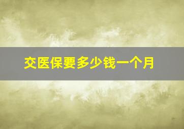 交医保要多少钱一个月