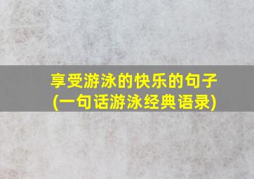 享受游泳的快乐的句子(一句话游泳经典语录)