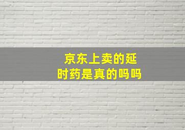 京东上卖的延时药是真的吗吗