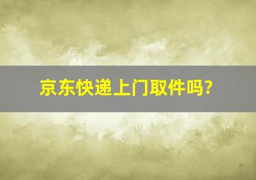 京东快递上门取件吗?