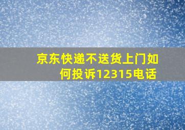 京东快递不送货上门如何投诉12315电话