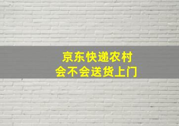 京东快递农村会不会送货上门