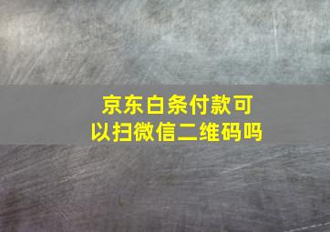 京东白条付款可以扫微信二维码吗