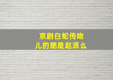 京剧白蛇传吻儿的腮是赵派么