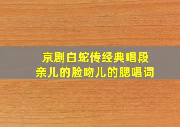 京剧白蛇传经典唱段亲儿的脸吻儿的腮唱词