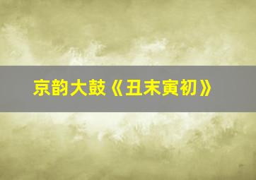 京韵大鼓《丑末寅初》