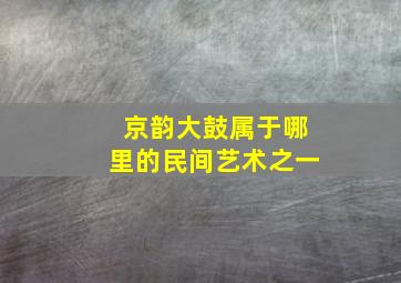 京韵大鼓属于哪里的民间艺术之一