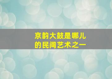 京韵大鼓是哪儿的民间艺术之一