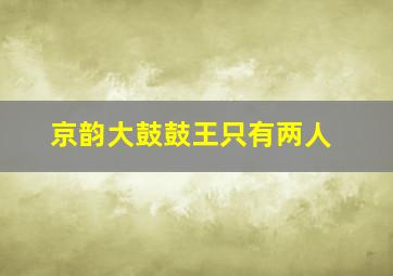 京韵大鼓鼓王只有两人