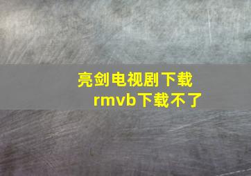 亮剑电视剧下载rmvb下载不了