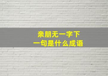 亲朋无一字下一句是什么成语