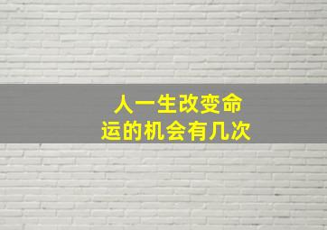 人一生改变命运的机会有几次