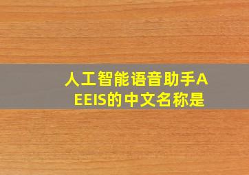 人工智能语音助手AEEIS的中文名称是