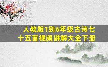 人教版1到6年级古诗七十五首视频讲解大全下册