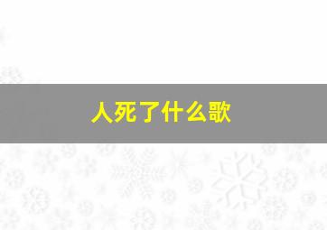 人死了什么歌