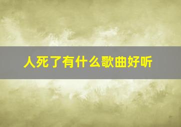 人死了有什么歌曲好听