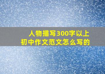 人物描写300字以上初中作文范文怎么写的