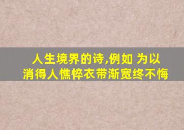 人生境界的诗,例如 为以消得人憔悴衣带渐宽终不悔