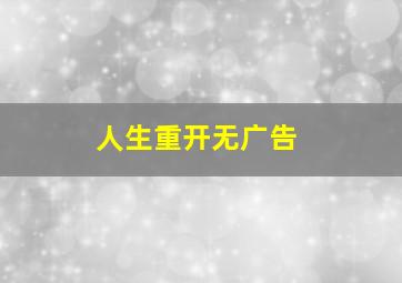 人生重开无广告