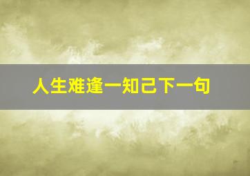 人生难逢一知己下一句