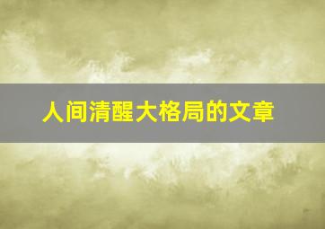 人间清醒大格局的文章