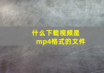 什么下载视频是mp4格式的文件