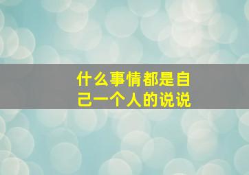 什么事情都是自己一个人的说说