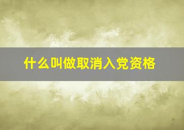 什么叫做取消入党资格