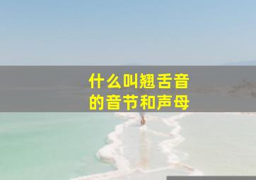 什么叫翘舌音的音节和声母