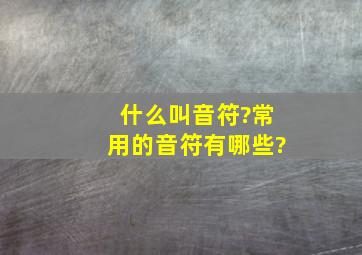 什么叫音符?常用的音符有哪些?