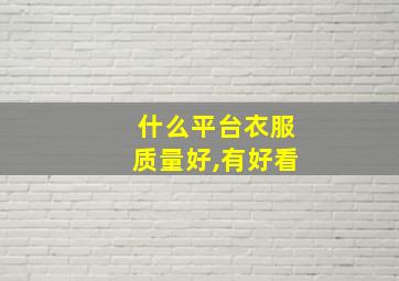 什么平台衣服质量好,有好看