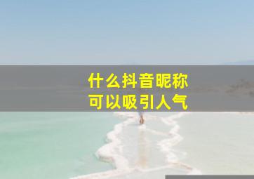 什么抖音昵称可以吸引人气