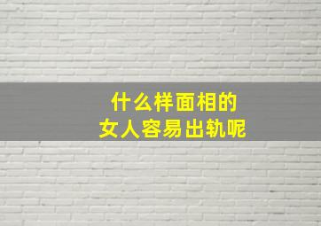 什么样面相的女人容易出轨呢