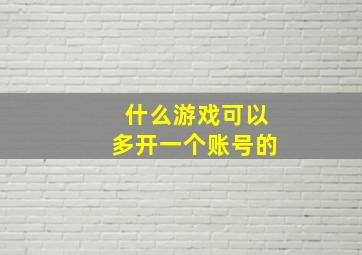 什么游戏可以多开一个账号的