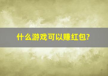 什么游戏可以赚红包?