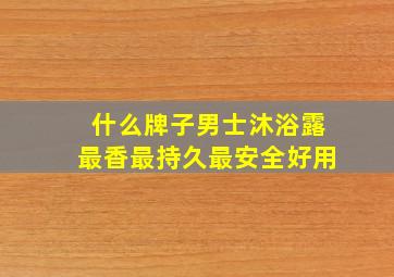 什么牌子男士沐浴露最香最持久最安全好用