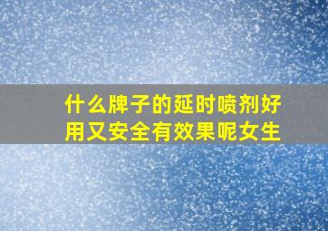 什么牌子的延时喷剂好用又安全有效果呢女生