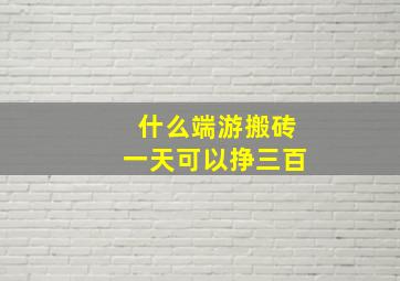 什么端游搬砖一天可以挣三百