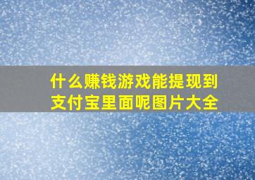 什么赚钱游戏能提现到支付宝里面呢图片大全