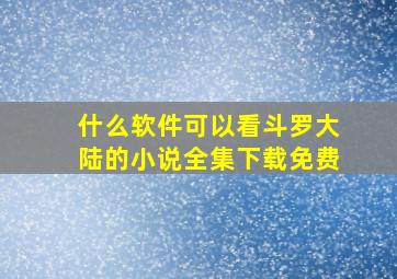 什么软件可以看斗罗大陆的小说全集下载免费