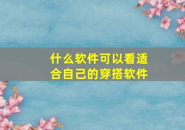 什么软件可以看适合自己的穿搭软件