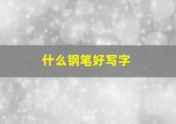 什么钢笔好写字