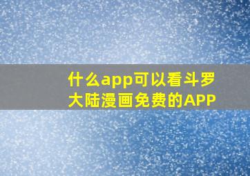 什么app可以看斗罗大陆漫画免费的APP