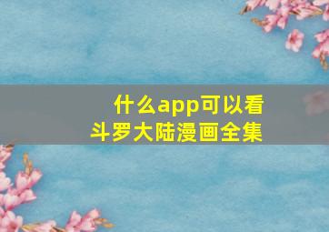 什么app可以看斗罗大陆漫画全集